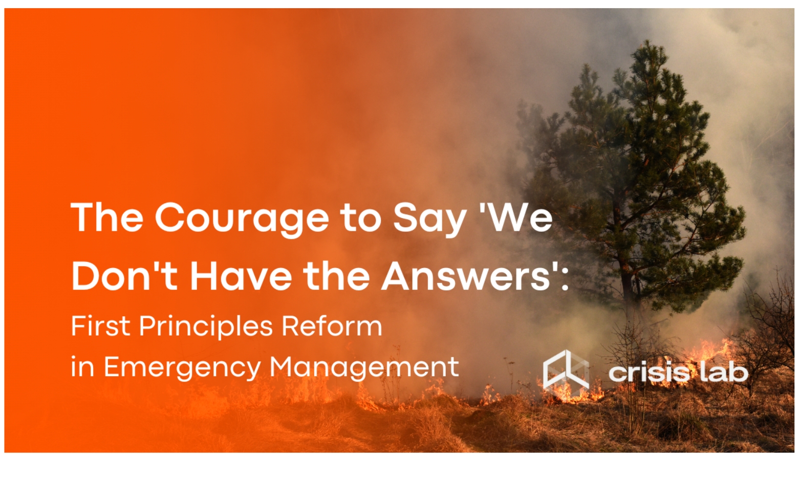 Image of crisis lab post cover entitled The Courage to Say 'We Don't Have the Answers': First Principles Reform in Imergency Management